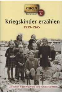 Kriegskinder erzählen: Zwischen Sirenengeheul und Granatsplittern 1939-1945. 33 Geschichten und Berichte von Zeitzeugen.   - (= Reihe Zeitgut, Band 27).