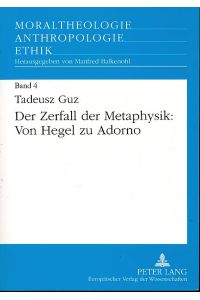 Der Zerfall der Metaphysik. Von Hegel zu Adorno.   - Moraltheologie, Anthropologie, Ethik Bd. 4.