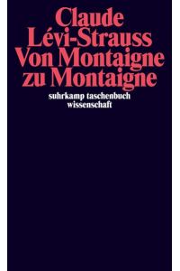 Von Montaigne zu Montaigne.   - Claude Lévi-Strauss ; aus dem Französischen von Eva Moldenhauer / Suhrkamp-Taschenbuch Wissenschaft ; 2247