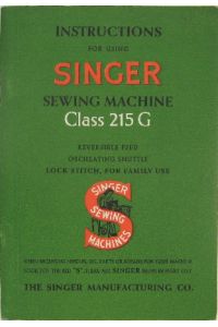 Instructions for using Singer Sewing Machine Class 215 G.   - Reversible Feed, Oscillating Shuttle, Lock Stitch, for Family use.