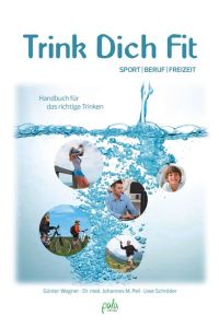 Trink Dich Fit: Sport - Beruf - Freizeit, Handbuch für das richtige Trinken