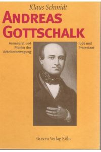 Andreas Gottschalk.   - Armenarzt und Pionier der Arbeiterbewegung, Jude und Protestant.