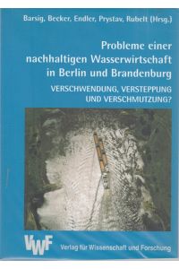 Probleme einer nachhaltigen Wasserwirtschaft in Berlin und Brandenburg.   - Verschwendung, Versteppung und Verschmutzung ?