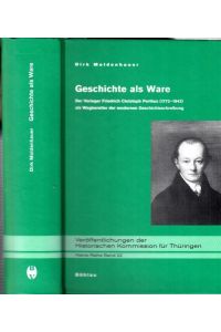 Geschichte als Ware. Der Verleger Friedrich Christoph Perthes (1772-1843) als Wegbereiter der modernen Geschichtsschreibung.