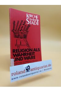 Religion als Wahrheit und Ware / mit Beitr. von Wolf-Dieter Hauschild . . . [Hrsg. Hans Werner Dannowski . . . ] / Kirche in der Stadt ; Bd. 2