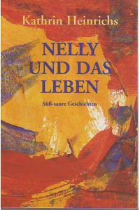 Nelly und das Leben : süß-saure Geschichten.   - Kathrin Heinrichs. Ill. von Birgit Beißel