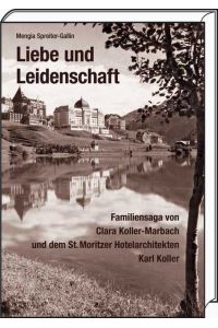 Liebe und Leidenschaft  - Familiensaga von Clara Koller-Marbach und dem St. Moritzer Hotelarchitekten Karl Koller