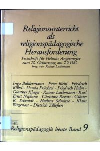Religionsunterricht als religionspädagogische Herausforderung : Festschrift für Helmut Angermeyer zum 70. Geburtstag am 7. 2. 1982.   - Religionspädagogik heute ; Band 9