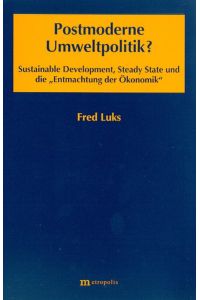 Postmoderne Umweltpolitik? : sustainable development, steady-state und die Entmachtung der Ökonomik.   - (=Ökologie und Wirtschaftsforschung ; Bd. 37).
