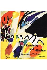 Kandinsky und München. Begegnungen und Wandlungen 1896-1914.