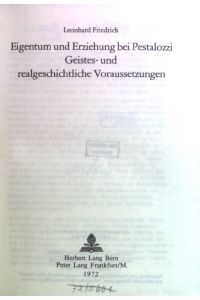 Eigentum und Erziehung bei Pestalozzi : geistes- u. realgeschichtl. Voraussetzungen.   - Europäische Hochschulschriften / Reihe 11 / Pädagogik ; Bd. 9