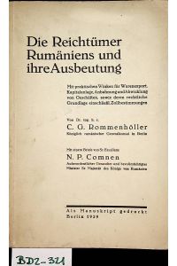 Die Reichtümer Rumäniens und ihre Ausbeutung : Mit praktischen Winken für Warenexport, Kapitalanlage . . . / C. G. Rommenhöller. Mit e. Briefe von N. P. -Comnen