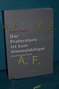 Der Praterstern ist kein Himmelskörper : gesammelte Texte  - Franz E. Kneissl , herausgegeben von Pfeifer Steiner , mit Beiträge von Otto Kapfinger, Gottfried Pirhofer