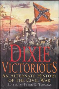 Dixie Victorious.   - An alternative History of the Civil War.