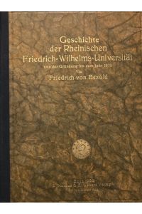 Geschichte der Rheinischen Friedrich-Wilhelms-Universtität  - von der Gründung bis zum Jahr 1870.