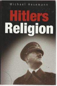 Hitlers Religion. Die fatale Heilslehre des Nationalsozialismus.   - Michael Hesemann