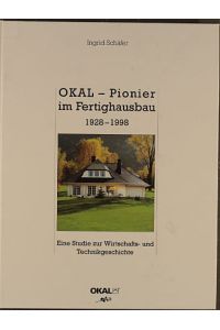 OKAL - Pionier im Fertighausbau : 1928 - 1998 ; eine Studie zur Wirtschafts- und Technikgeschichte.   - [Hrsg.: OKAL Lauenstein, Salzhemmendorf].