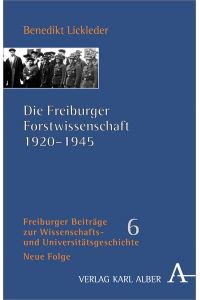 Die Freiburger Forstwissenschaft 1920 - 1945 (=Freiburger Beiträge zur Wissenschafts- und Universitätsgeschichte ; N. F. , Bd. 6).