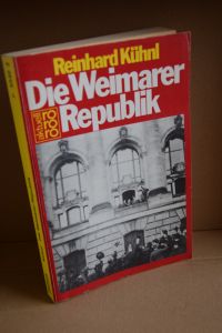 Die Weimarer Republik. Errichtung Machtstruktur und Zerstörung einer Demokratie.