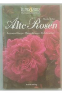 Alte Rosen: Sortenempfehlungen - Pflegeanleitungen - Gestaltungsideen