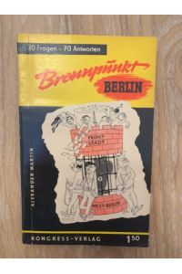 Brennpunkt Berlin: 70 Fragen und 70 Antworten zum Berlin-Problem. Alexander Martin.