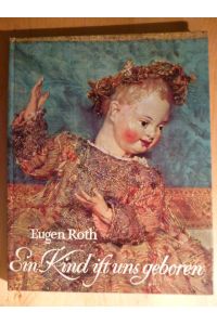 Ein Kind ist uns geboren. Christkind-Figuren aus sechs Jahrhunderten. Ein Bildbuch von Friederike Schmitt-Breuninger mit einer Einführung von Eugen Roth.