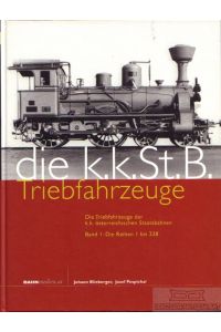 Die K. K. St. B. Triebfahrzeuge  - Die Triebfahrzeuge der k.k. österreichischen Staatsbahnen. Band 1: Die Reihen 1 bis 228
