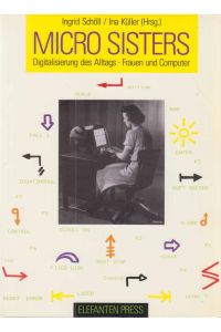 Micro sisters : Digitalisierung des Alltags ; Frauen und Computer.   - Ingrid Schöll ; Ina Küller (Hrsg.) / Elefanten-Press ; 257 : FrauenBilderLeseBuch.