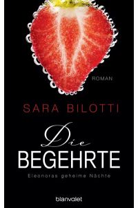 Die Begehrte : Eleonoras geheime Nächte : Roman / Sara Bilotti ; Deutsch von Bettina Müller Renzoni / Blanvalet ; 0580