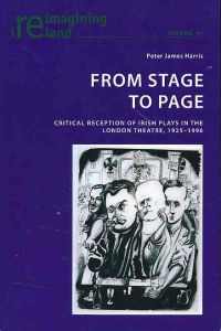 From stage to page. Critical reception of Irish plays in London theatre, 1925 - 1996.   - Preface by Richard Allen Cave. Reimagining Ireland Vol. 41.