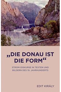 Die Donau ist die Form - Strom-Diskurse in Texten und Bildern des 19. Jahrhunderts.   - Literaturgeschichte in Studien und Quellen ; Band 27.