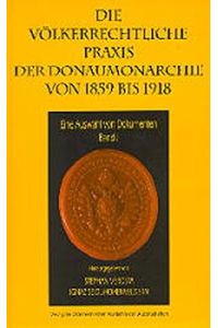 Die völkerrechtliche Praxis der Donaumonarchie von 1859 bis 1918 - Eine Auswahl Von Dokumenten Band II. - Philosophisch-Historische Klasse, Sitzungsberichte Band 631 Österreichische, Kommission für Völkerrecht und Internationale Beziehungen.