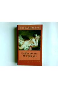 Die irische Mätresse : Roman.   - Duncan Sprott. Aus dem Engl. von Charlotte Breuer