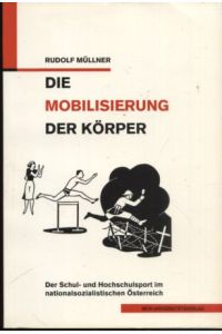 Die Mobilisierung der Körper.   - der Schul- und Hochschulsport im nationalsozialistischen Österreich.