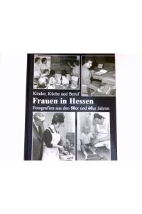Frauen in Hessen :  - Kinder, Küche und Beruf ; Fotografien aus den 50er und 60er Jahren. Gustav Hildebrand (Fotos)