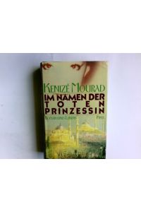 Im Namen der toten Prinzessin : Roman eines Lebens.   - Kenizé Mourad. Aus d. Franz. von Brigitte Weidmann