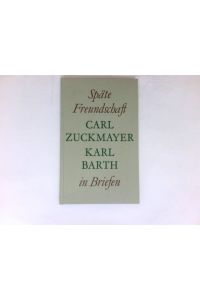 Späte Freundschaft in Briefen:  - Briefwechsel Carl Zuckmayer - Karl Barth.