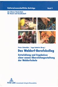 Das Waldorf-Berufskolleg: Entwicklung und Ergebnisse einer neuen Oberstufengestaltung der Waldorfschule. - (= Kulturwissenschaftliche Beiträge der Alanus-Hochschule für Kunst und Gesellschaft, Band 9).