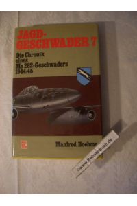 Jagdgeschwader 7 : Die Chronik e. Me 262-Geschwaders 1944/45.   - Manfred Boehme