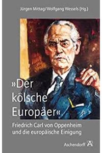 Der kölsche Europäer. Friedrich Carl von Oppenheim und die europäische Einigung.