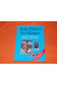Body Fitness für Männer. Mehr Power für Körper und Seele. Mit Trainingsanleitungen und Ernährungsplan.