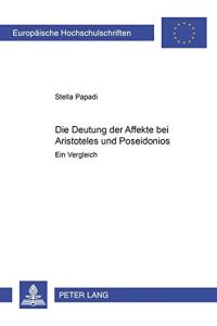 Die Deutung der Affekte bei Aristoteles und Poseidonios - ein Vergleich.   - Europäische Hochschulschriften / Reihe 15 / Klassische Sprachen und Literatur Band 90.