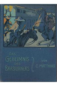 Das Geheimnis des Brasilianers.   - Eine Erzählung für die Jugend. Mit vier Autotypien nach Originalen von Fritz Bergen.