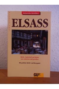 Elsass. Küche, Landschaft und Kultur neu entdecken und geniessen. Kulinarischer Reiseführer