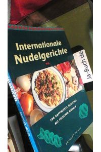 Internationale Nudelgerichte : 100 raffinierte Gerichte mit frischen Nudeln.