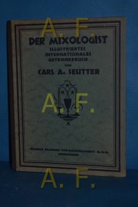 Der Mixologist : Illustriertes internationales Getränkebuch von Carl A. Seutter.