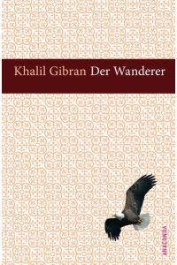 Der Wanderer : seine Parabeln und Reden.   - Khalil Gibran. Aus dem Engl neu übers. von Kim Landgraf