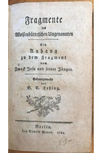 Fragmente des Wolfenbüttelschen Ungenannten. Ein Anhang zum Fragment vom Zwecke Jesu und seiner Jünger. Bekanntgemacht von G. E. Lessing.