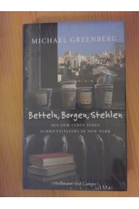 Betteln, borgen, stehlen : aus dem Leben eines Schriftstellers in New York.   - Michael Greenberg. Aus dem Amerikan. von Hans-Christian Oeser