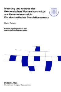 Messung und Analyse des ökonomischen Wechselkursrisikos aus Unternehmenssicht: Ein stochastischer Simulationsansatz. (Forschungsergebnisse der Wirtschaftsuniversität Wien, Band 21)
